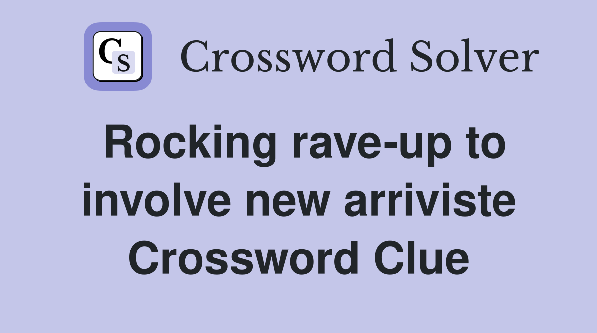 Rocking rave-up to involve new arriviste Crossword Clue