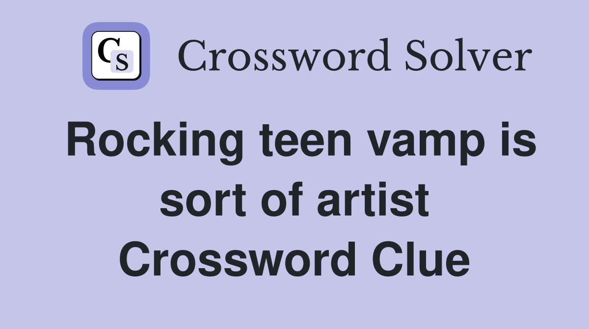 Rocking teen vamp is sort of artist Crossword Clue