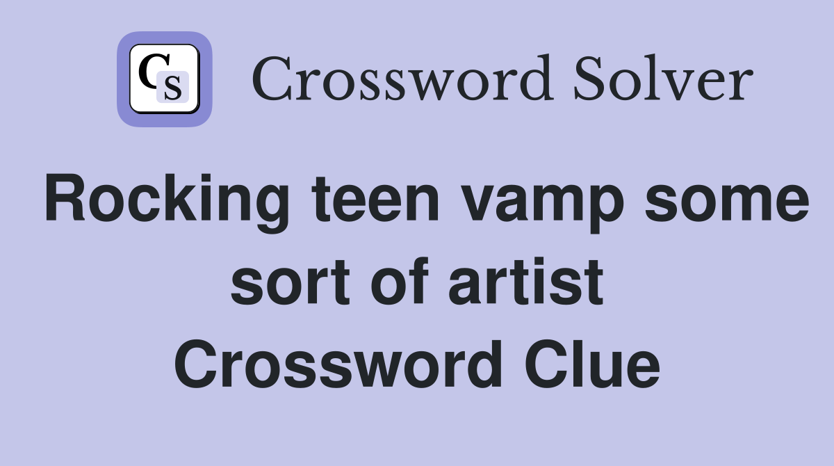 Rocking teen vamp some sort of artist Crossword Clue