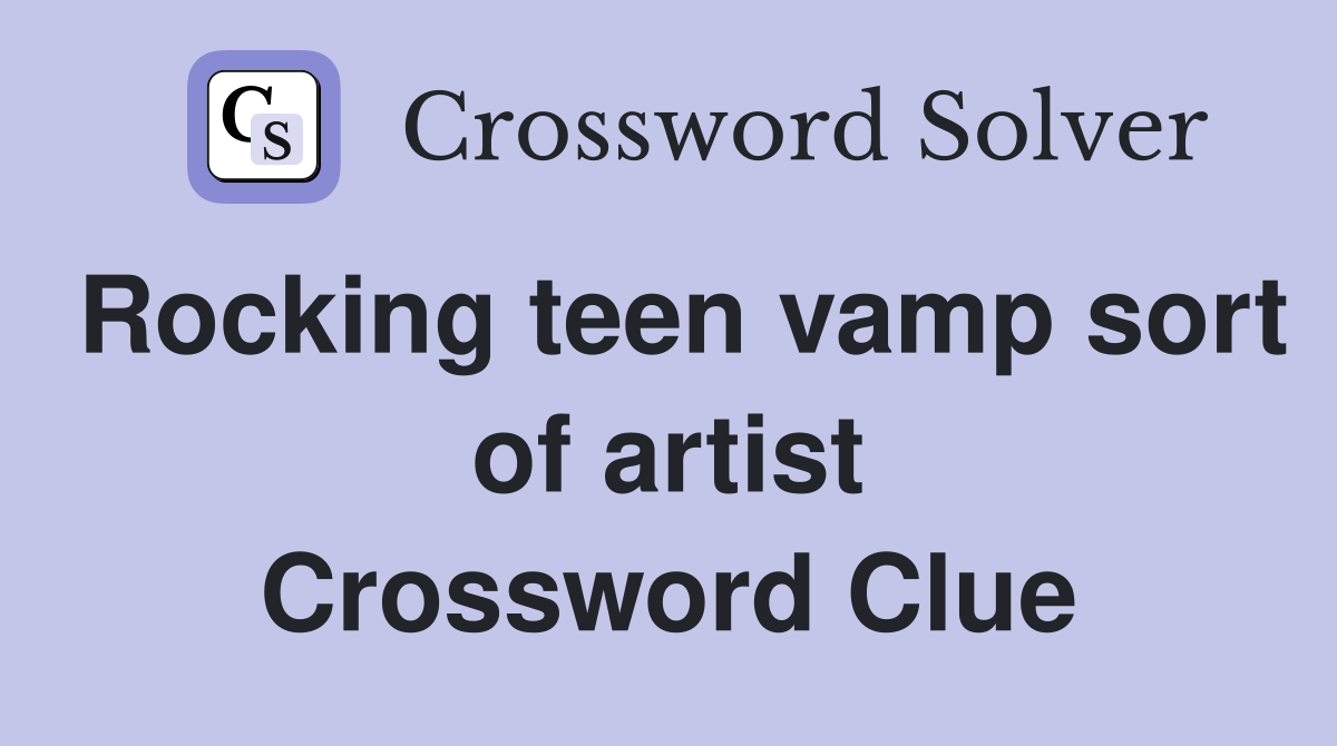 Rocking teen vamp sort of artist Crossword Clue