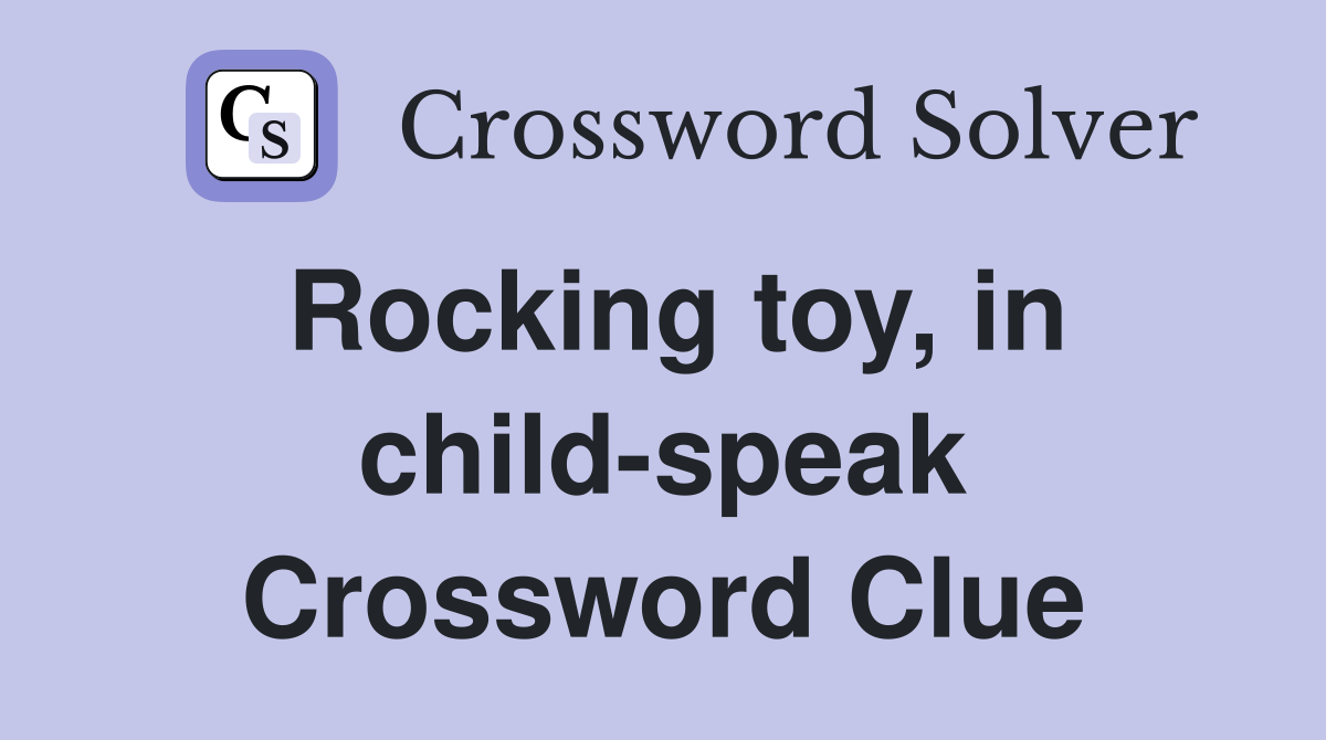 Rocking toy, in child-speak Crossword Clue