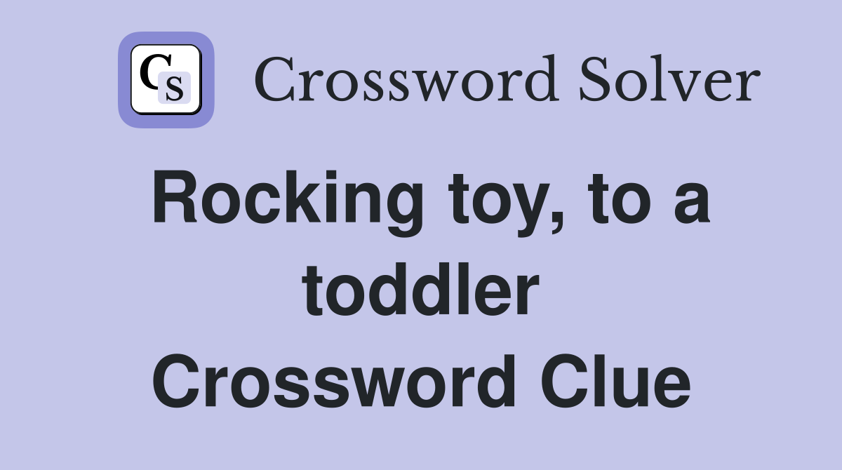 Rocking toy, to a toddler Crossword Clue
