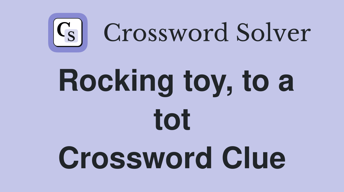 Rocking toy, to a tot Crossword Clue
