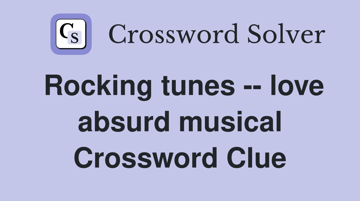 Rocking tunes -- love absurd musical Crossword Clue