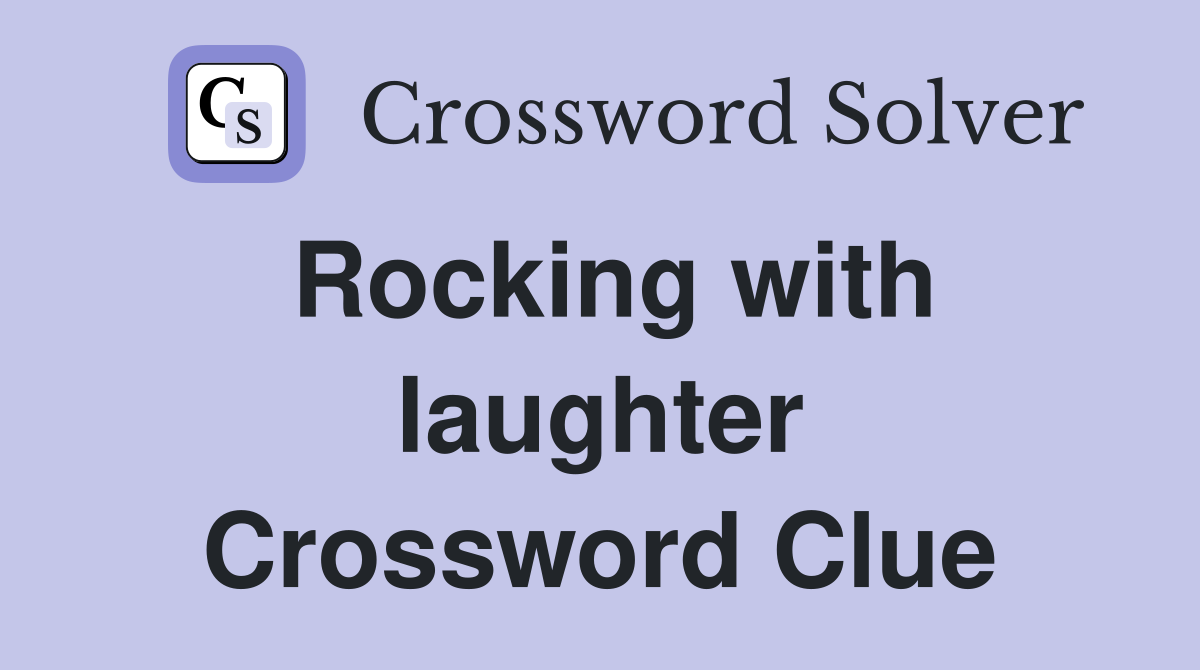 Rocking with laughter Crossword Clue