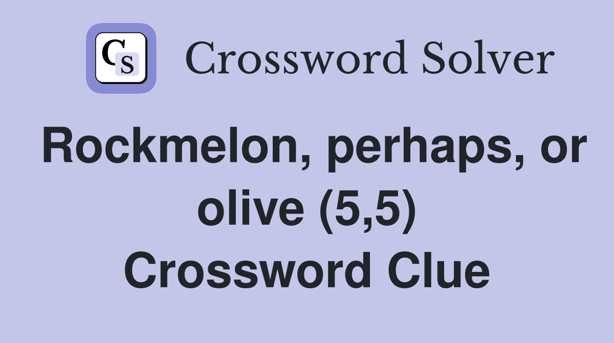 Rockmelon, perhaps, or olive (5,5) Crossword Clue