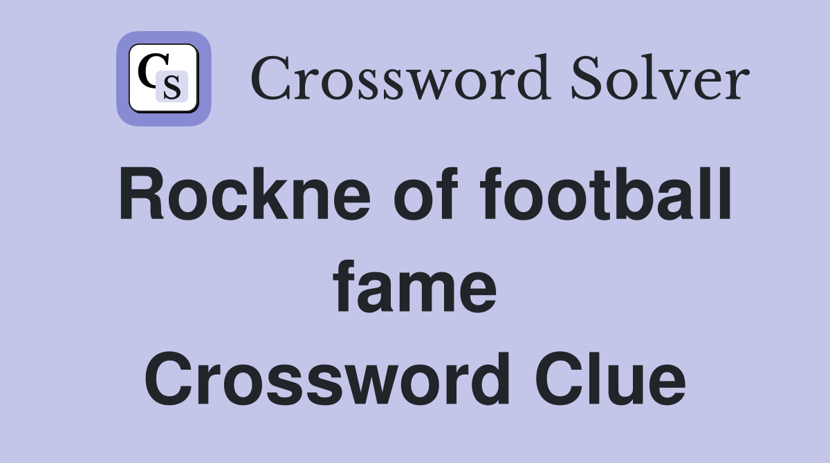 Rockne of football fame Crossword Clue
