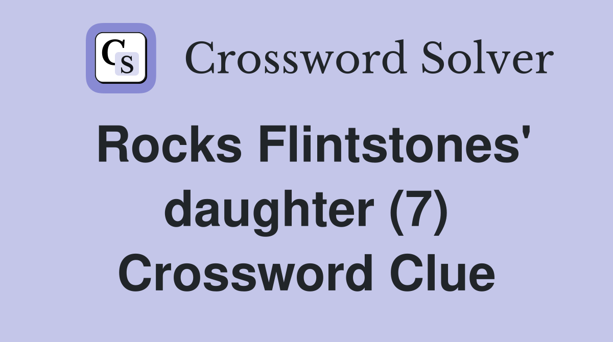 Rocks Flintstones' daughter (7) Crossword Clue