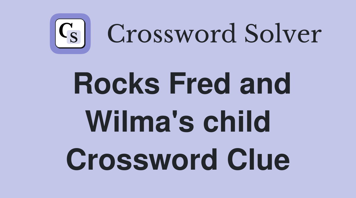 Rocks Fred and Wilma's child Crossword Clue