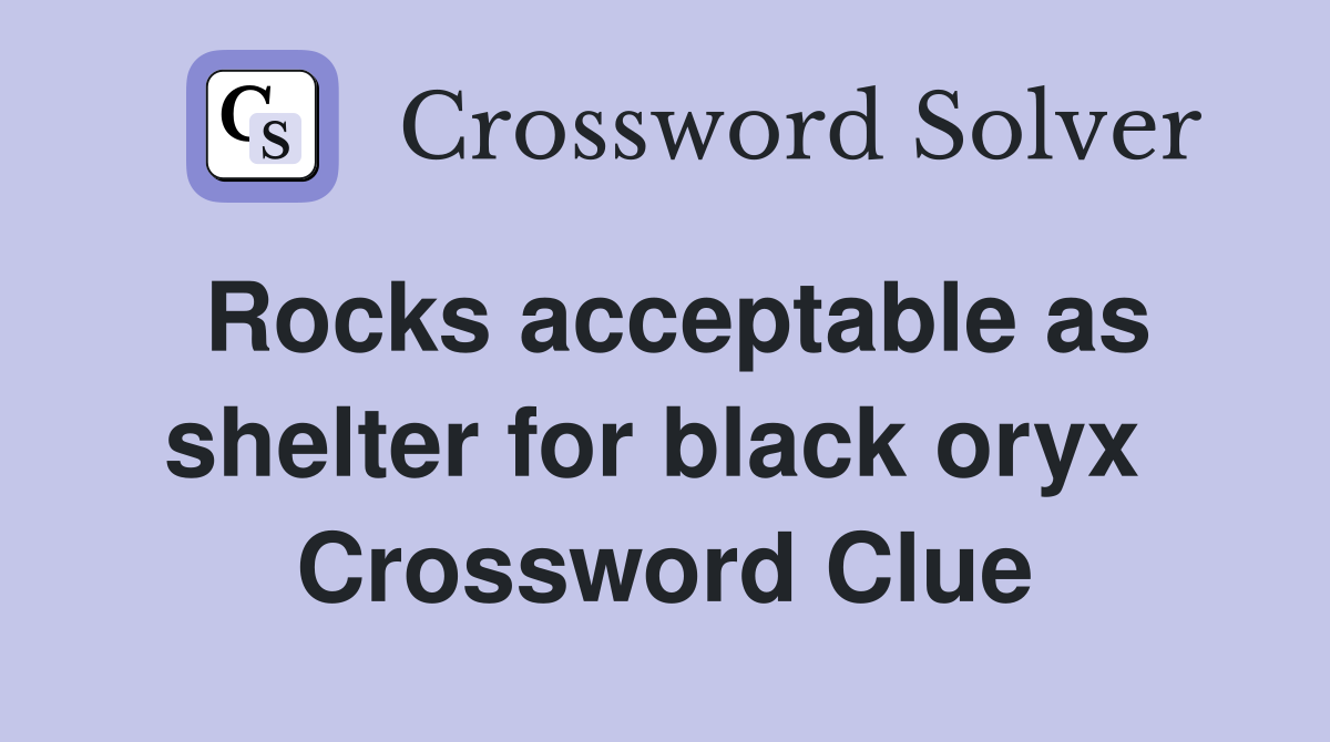 Rocks acceptable as shelter for black oryx  Crossword Clue