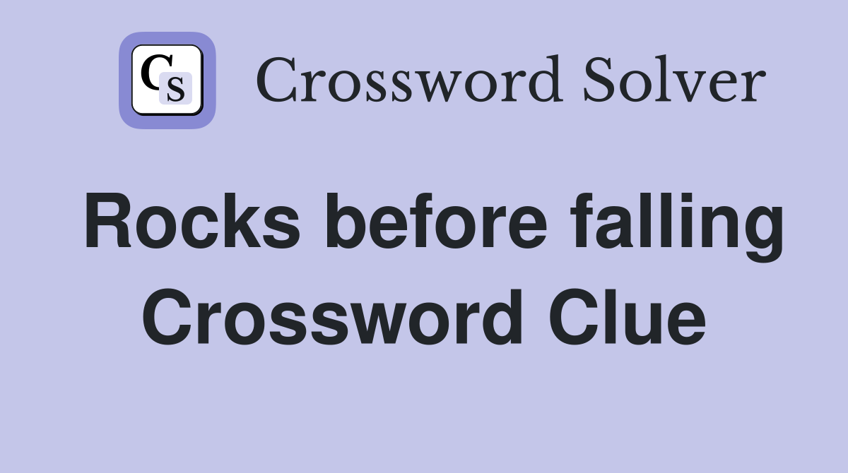 Rocks before falling Crossword Clue