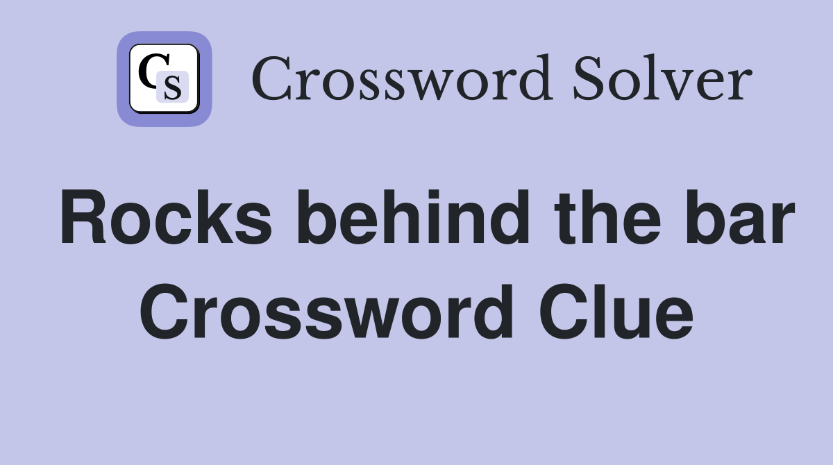 Rocks behind the bar Crossword Clue