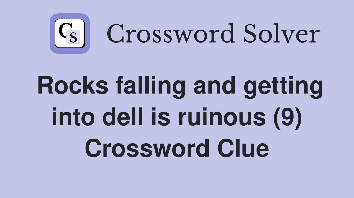 Rocks falling and getting into dell is ruinous (9) Crossword Clue