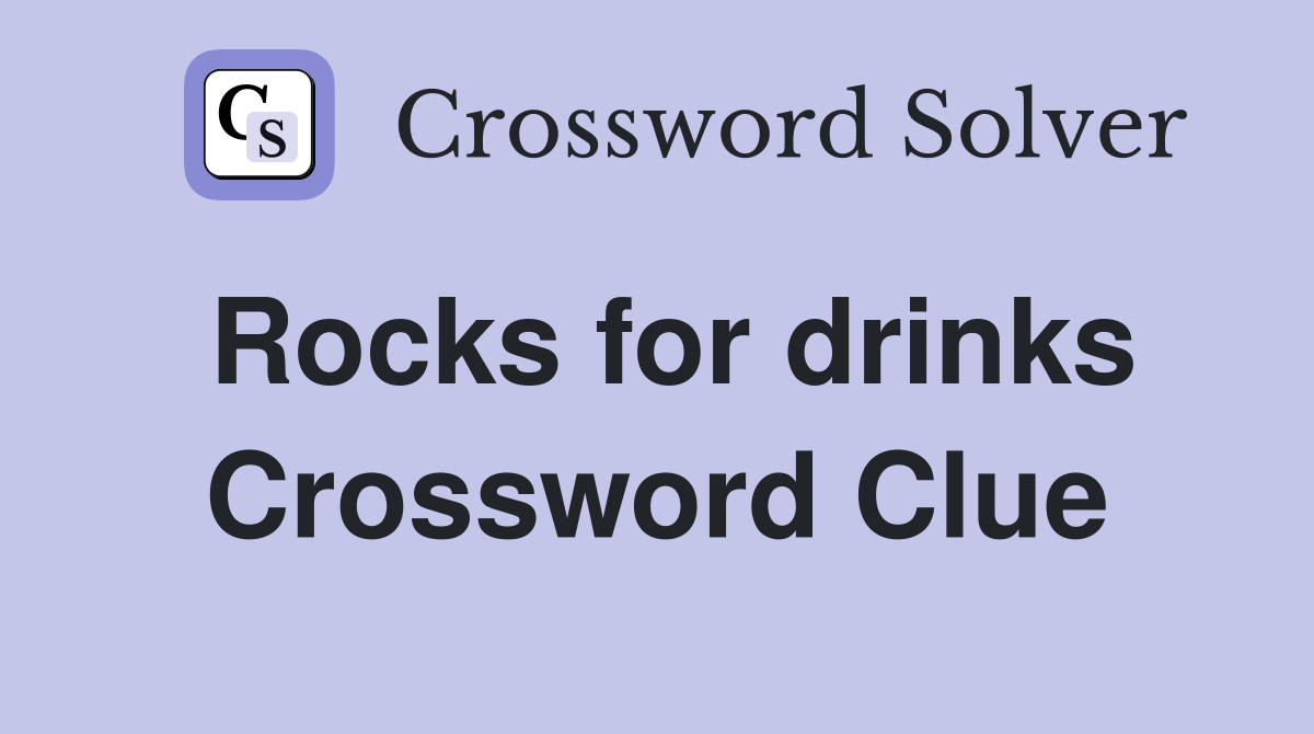 Rocks for drinks Crossword Clue
