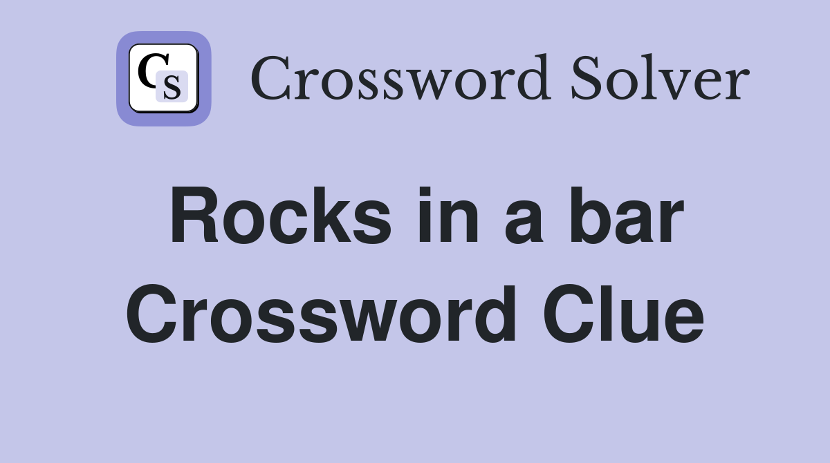 Rocks in a bar Crossword Clue