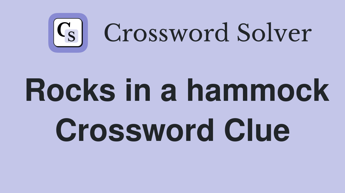 Rocks in a hammock Crossword Clue