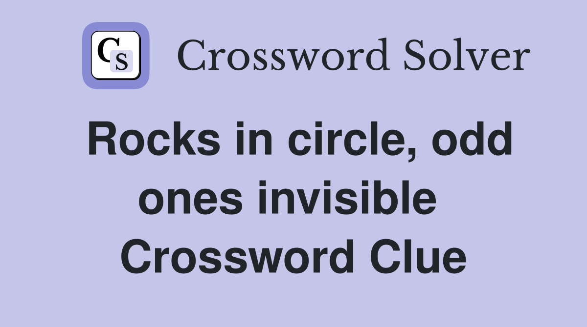 Rocks in circle, odd ones invisible  Crossword Clue
