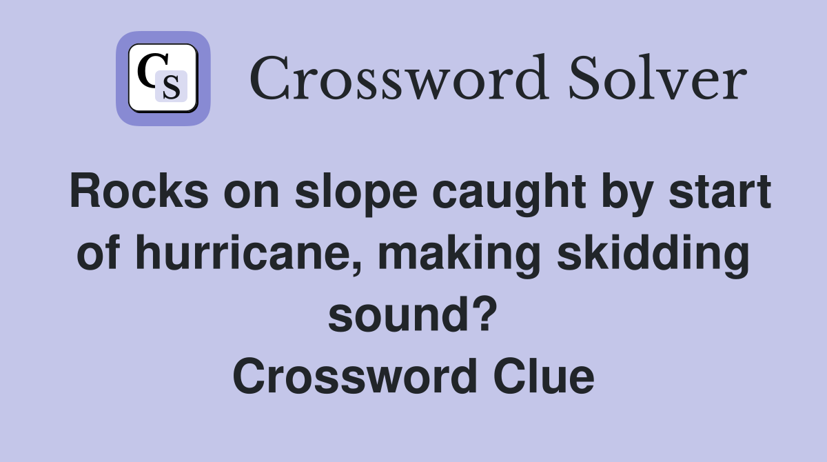 Rocks on slope caught by start of hurricane, making skidding sound? Crossword Clue