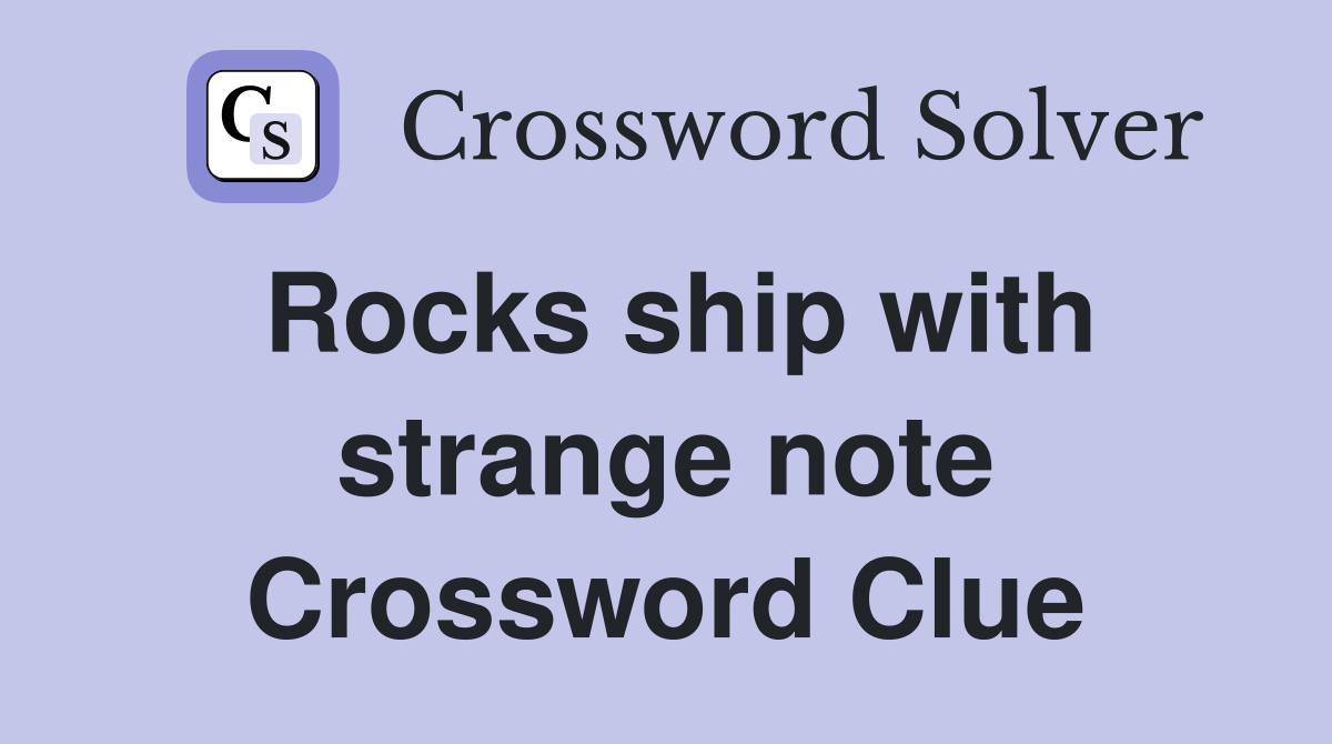 Rocks ship with strange note Crossword Clue