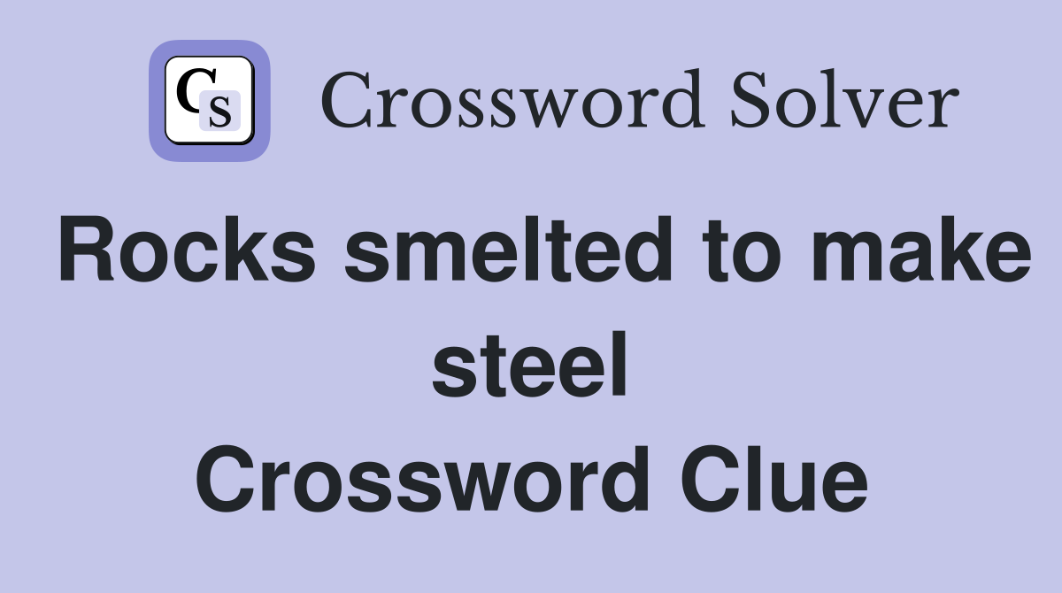 Rocks smelted to make steel Crossword Clue