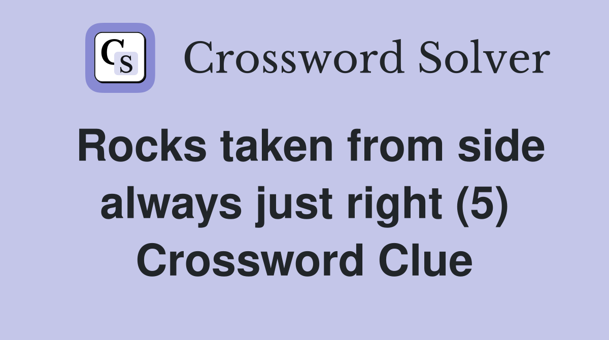 Rocks taken from side always just right (5) Crossword Clue