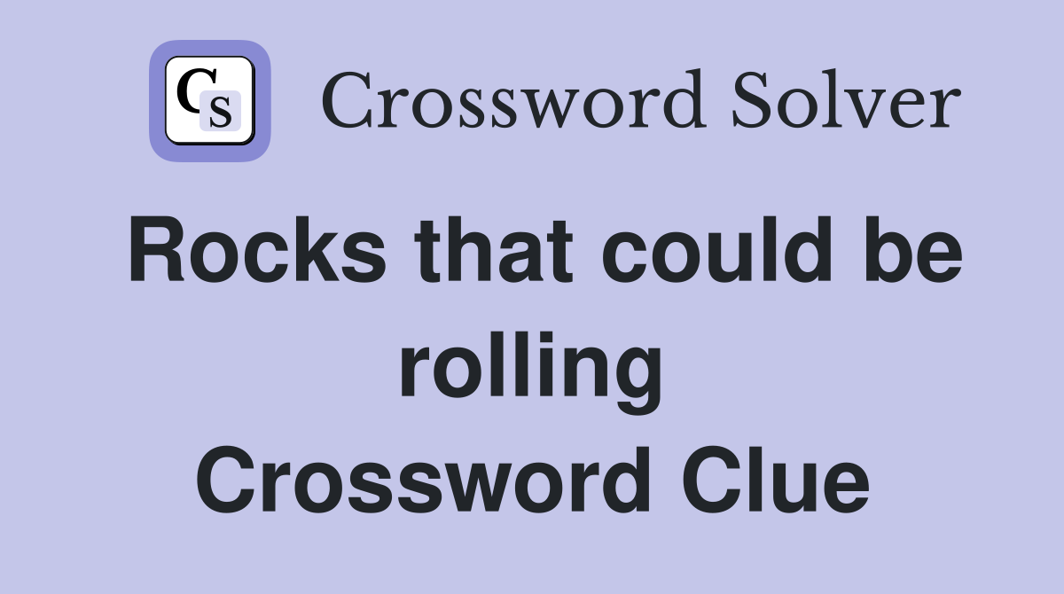 Rocks that could be rolling Crossword Clue