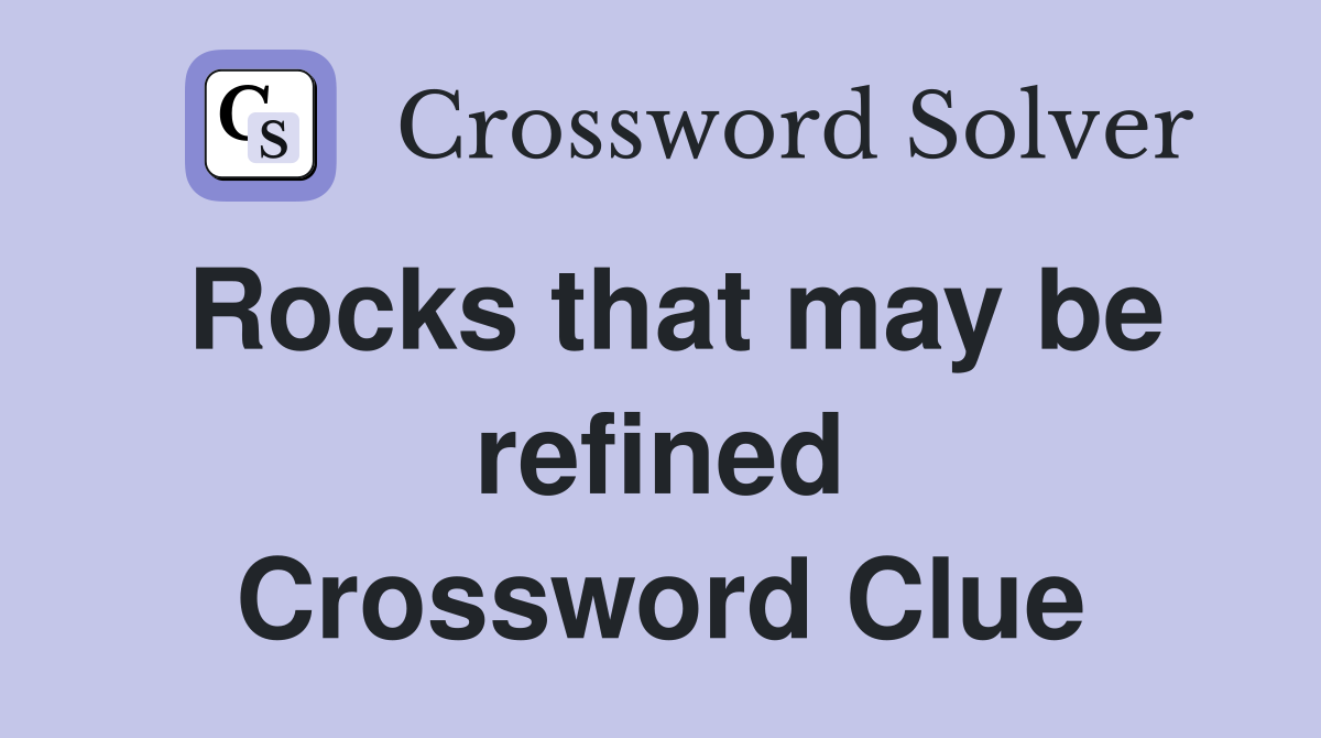 Rocks that may be refined Crossword Clue