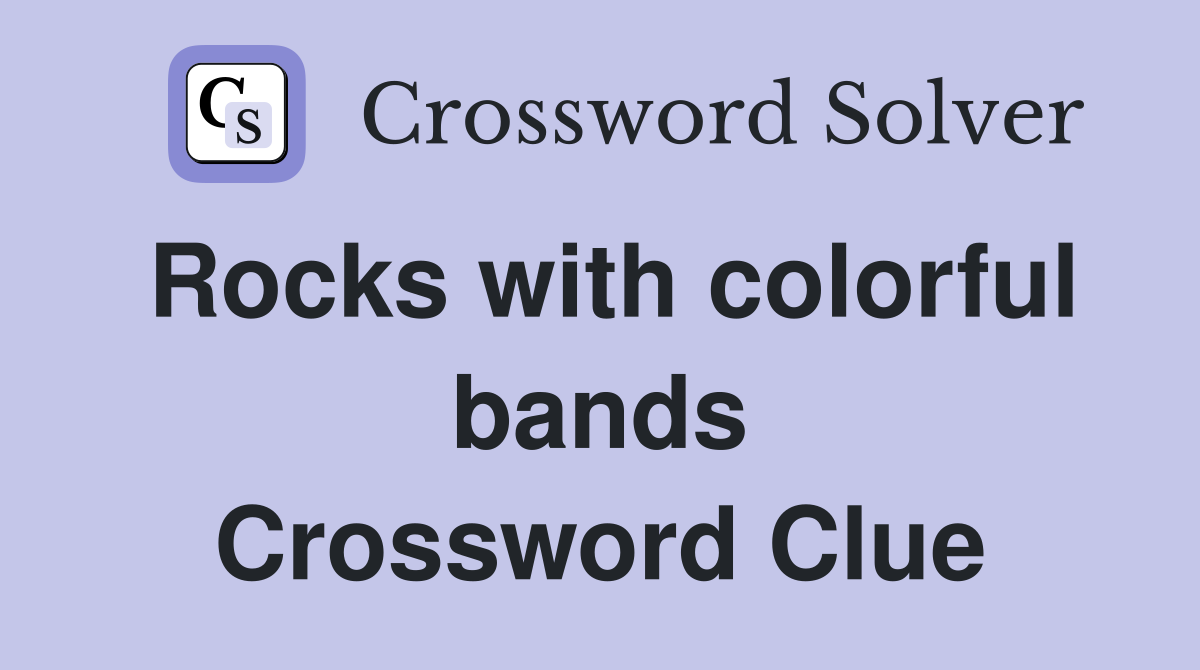 Rocks with colorful bands Crossword Clue