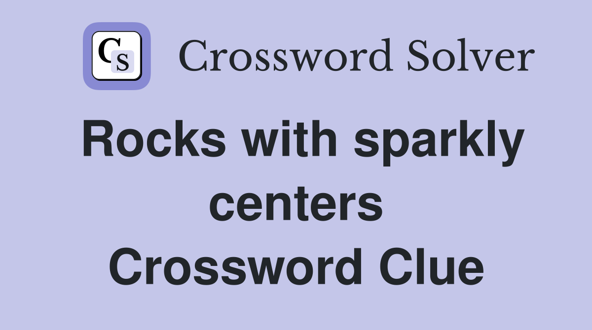 Rocks with sparkly centers Crossword Clue