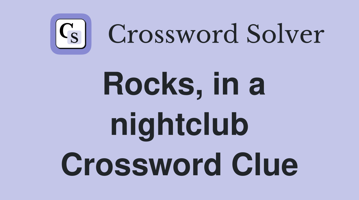 Rocks, in a nightclub Crossword Clue