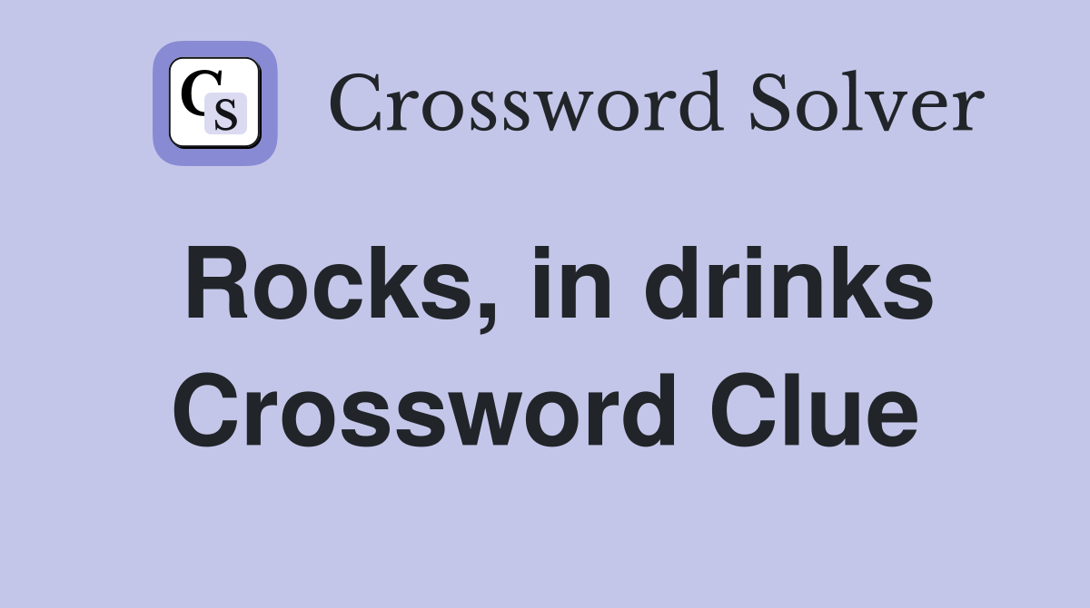Rocks, in drinks Crossword Clue