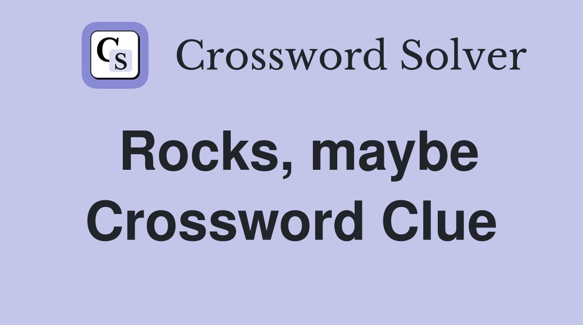 Rocks, maybe Crossword Clue