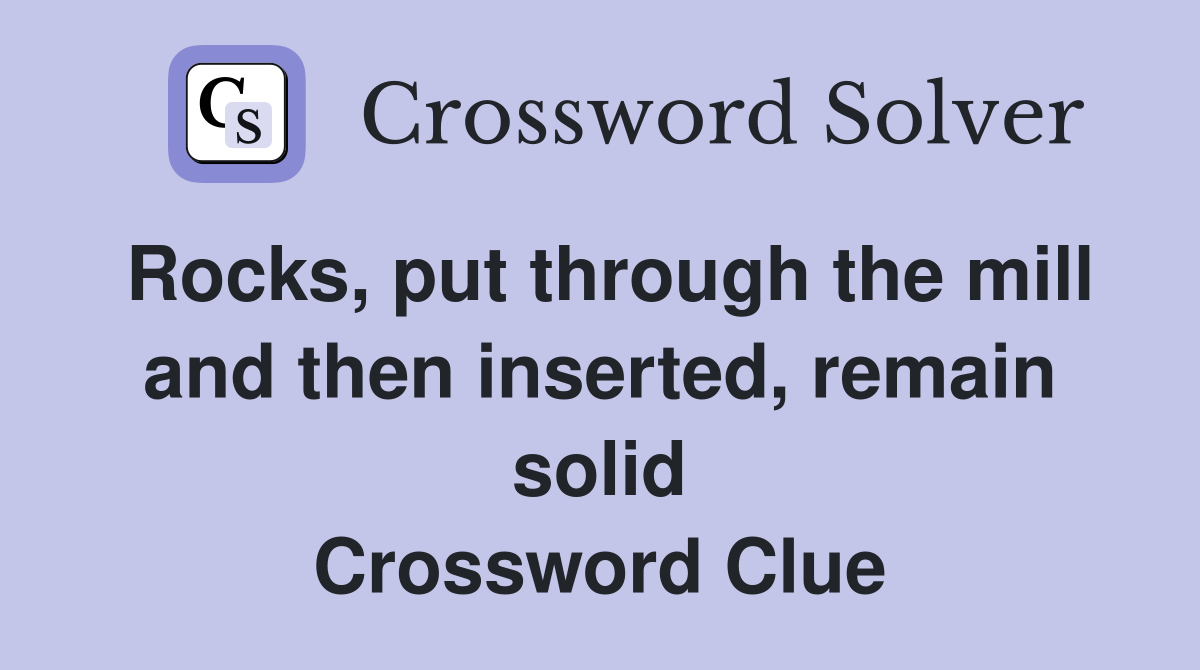 Rocks, put through the mill and then inserted, remain solid Crossword Clue