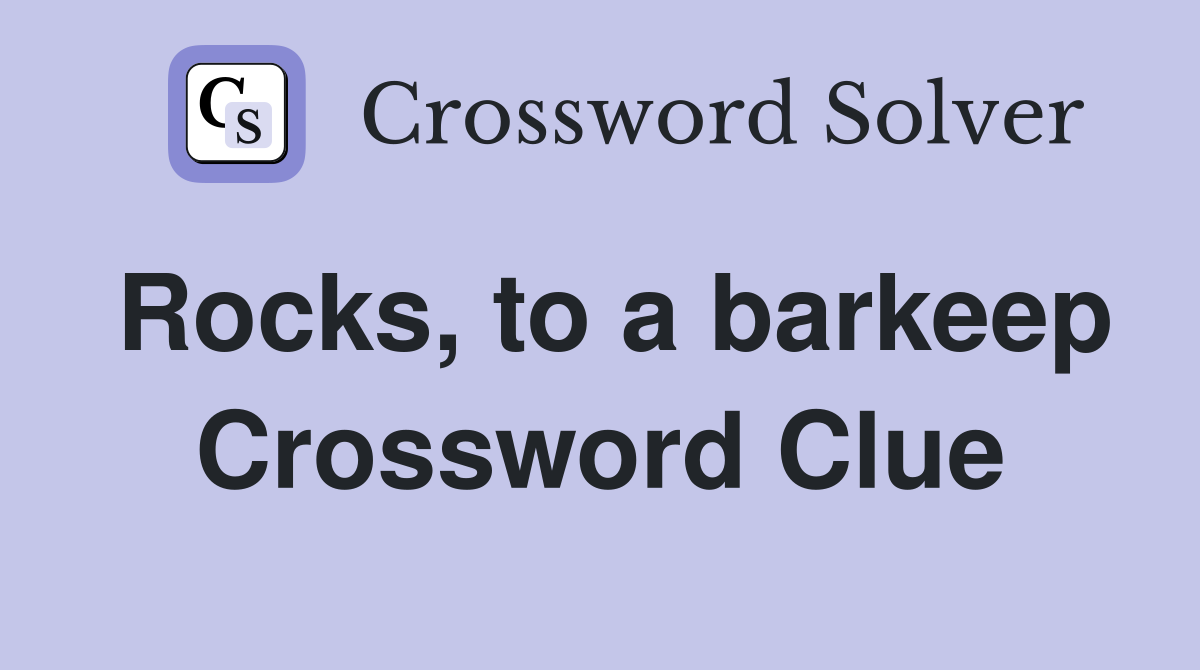 Rocks, to a barkeep Crossword Clue