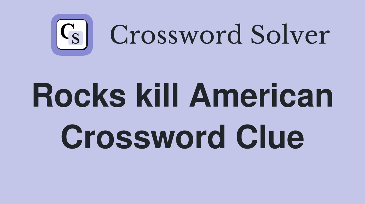 Rocks kill American  Crossword Clue