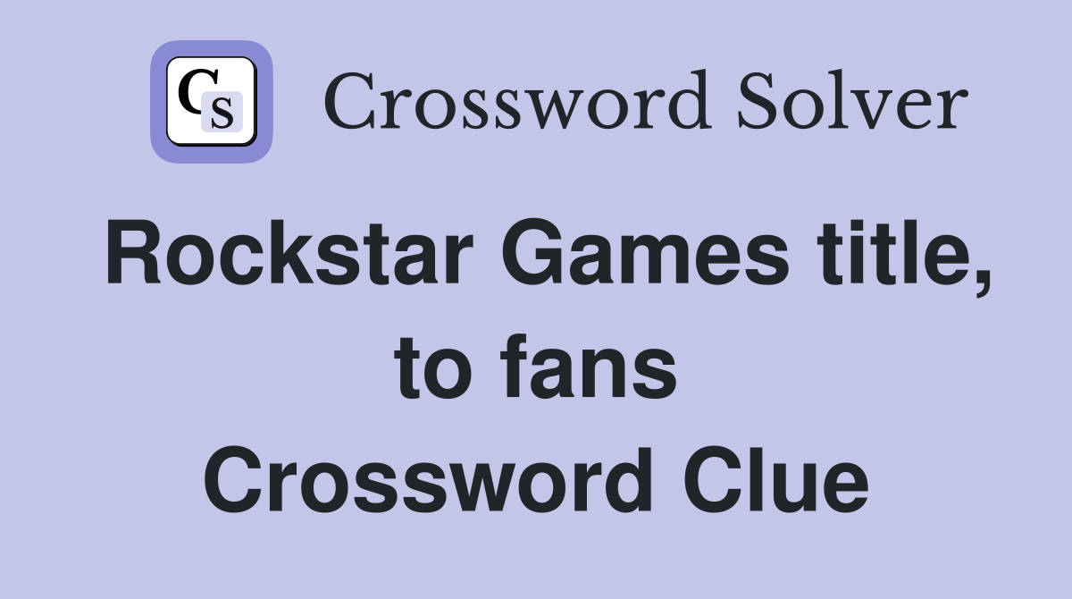 Rockstar Games title, to fans Crossword Clue