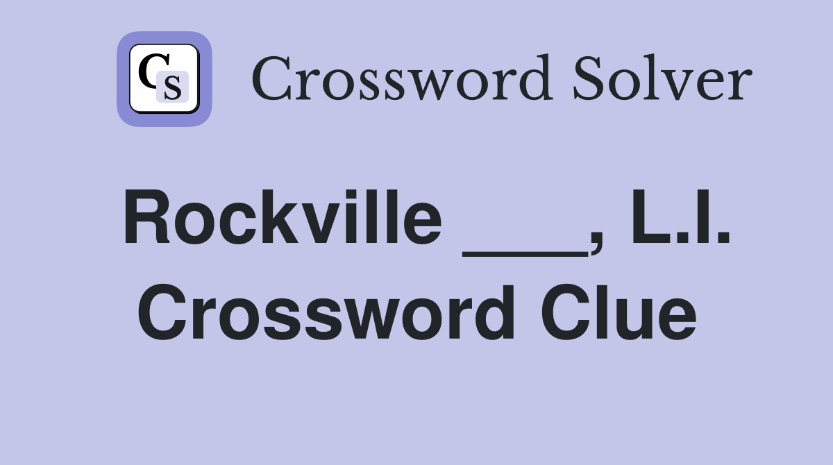 Rockville ___, L.I. Crossword Clue
