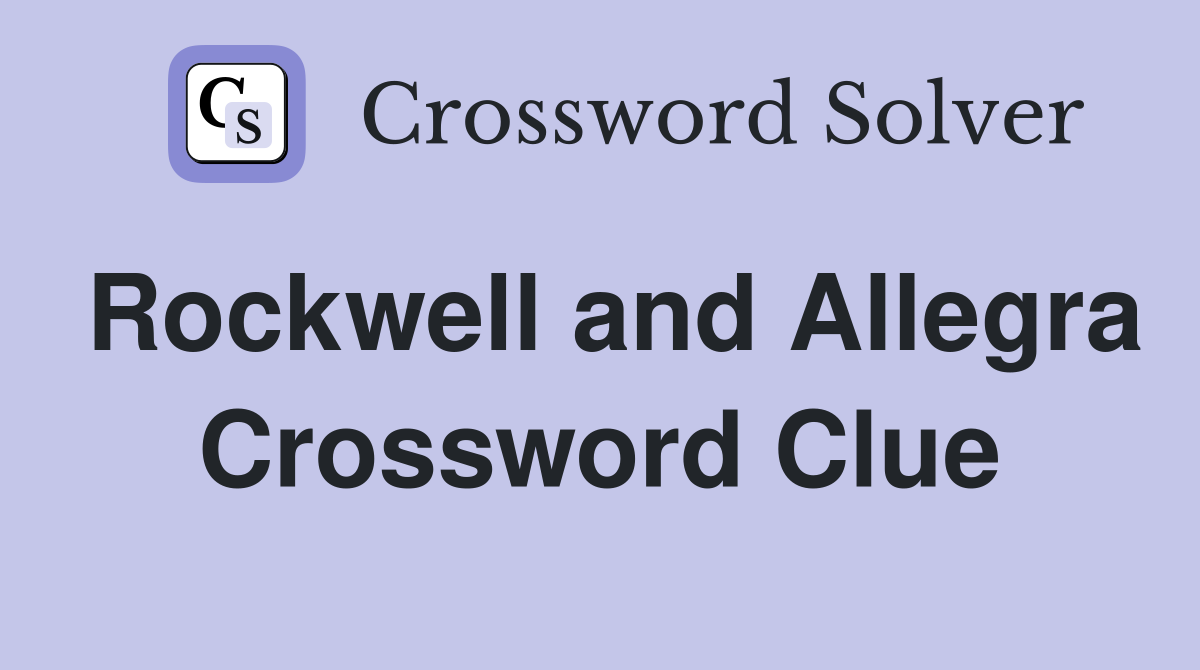 Rockwell and Allegra Crossword Clue