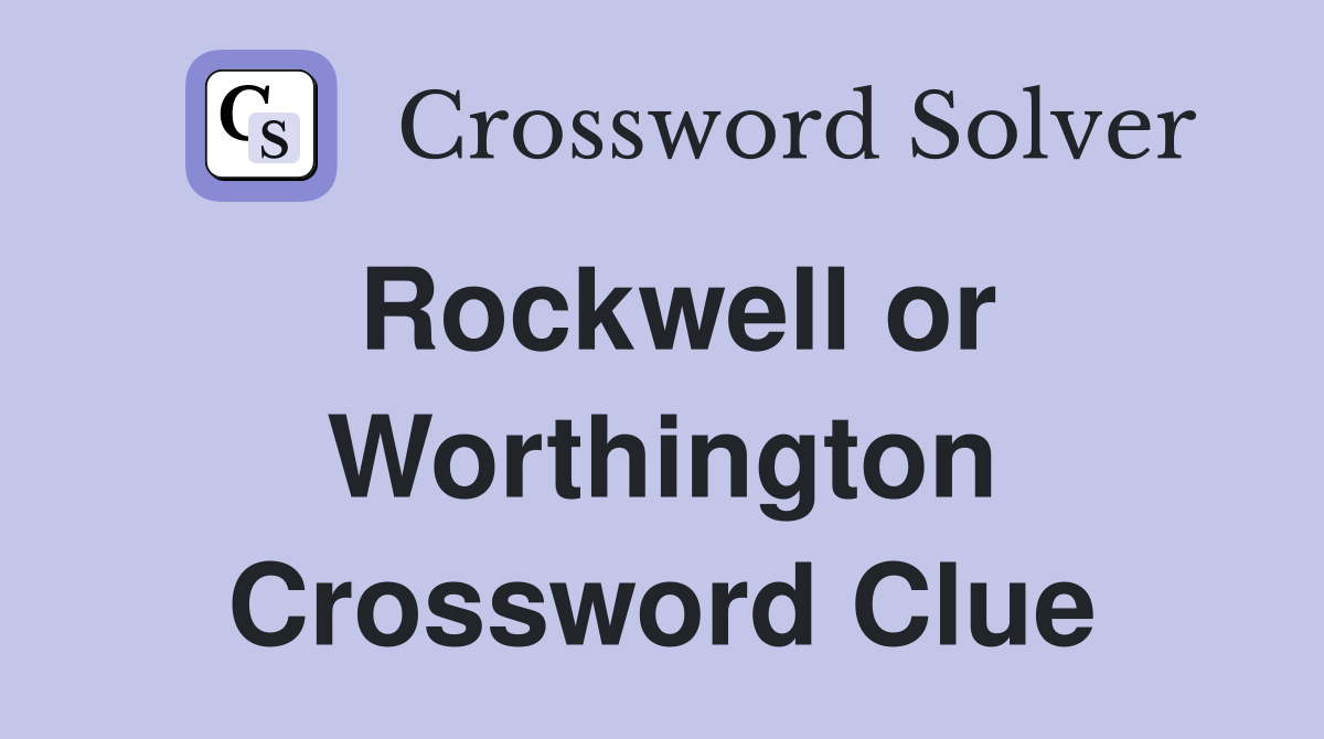 Rockwell or Worthington Crossword Clue