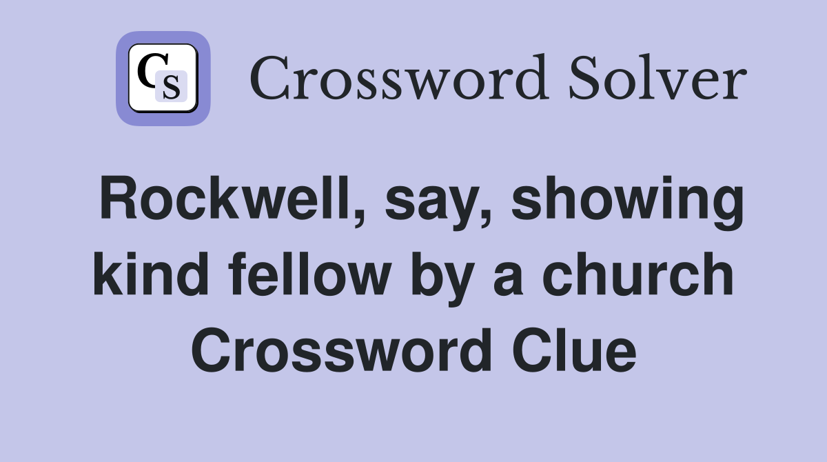 Rockwell, say, showing kind fellow by a church Crossword Clue