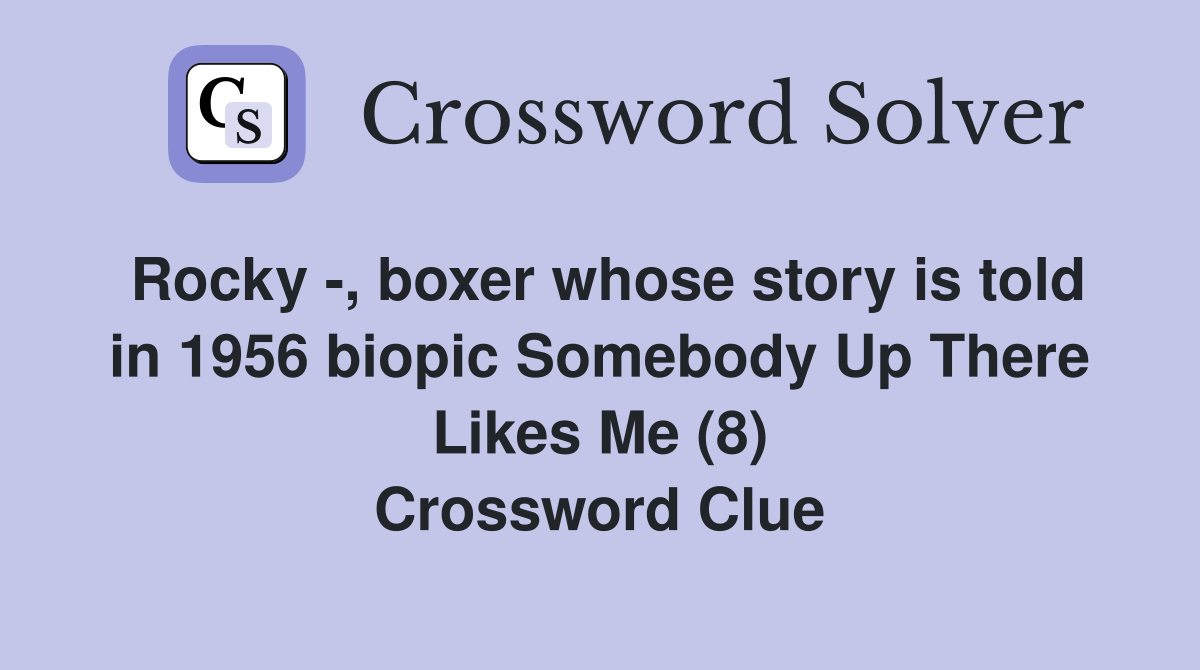 Rocky -, boxer whose story is told in 1956 biopic Somebody Up There Likes Me (8) Crossword Clue