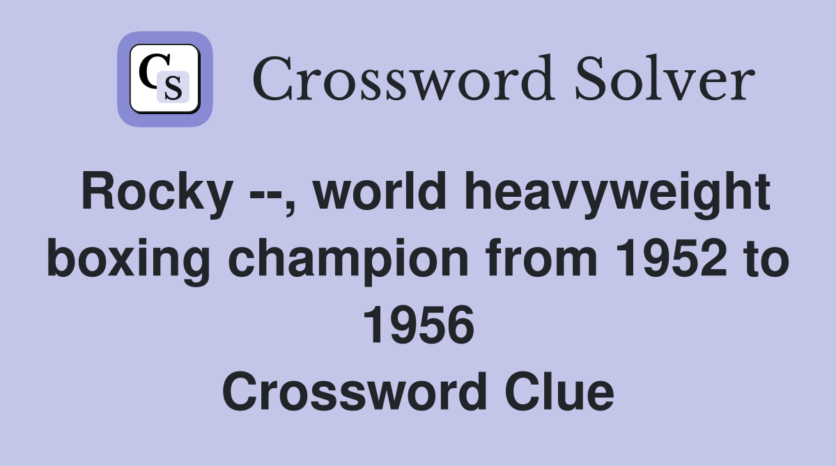 Rocky --, world heavyweight boxing champion from 1952 to 1956 Crossword Clue