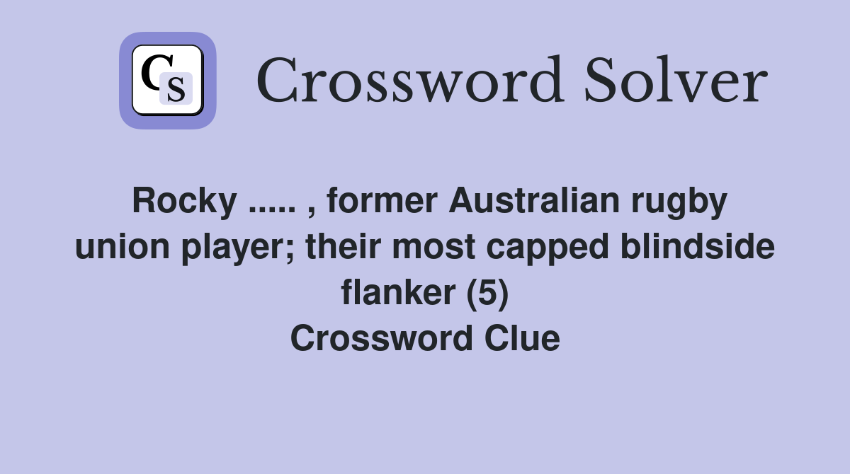 Rocky ..... , former Australian rugby union player; their most capped blindside flanker (5) Crossword Clue