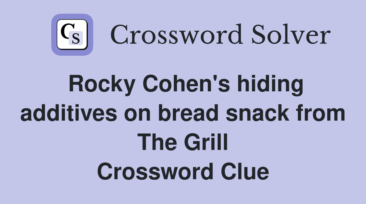 Rocky Cohen's hiding additives on bread snack from The Grill Crossword Clue