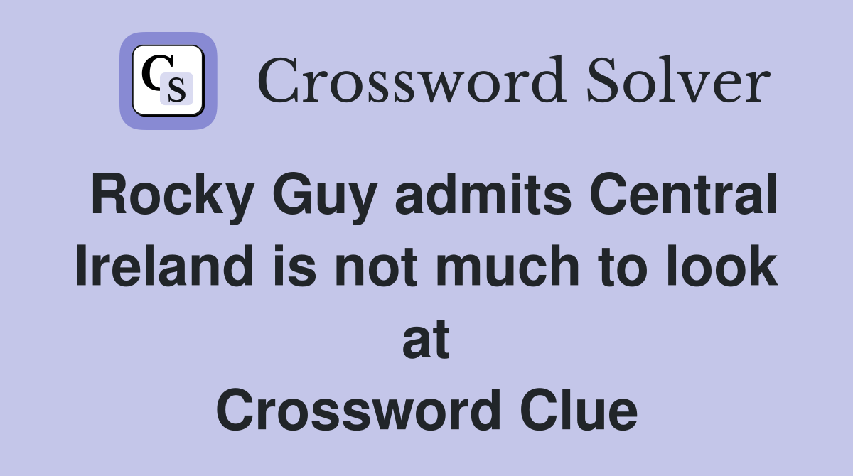 Rocky Guy admits Central Ireland is not much to look at Crossword Clue