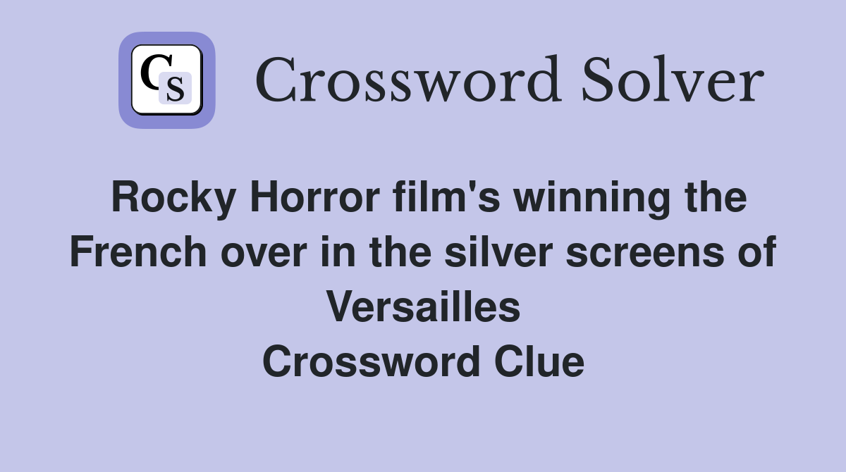 Rocky Horror film's winning the French over in the silver screens of Versailles Crossword Clue