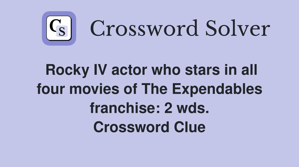Rocky IV actor who stars in all four movies of The Expendables franchise: 2 wds. Crossword Clue