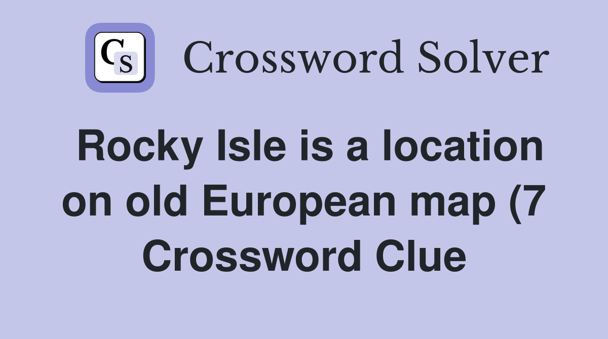 Rocky Isle is a location on old European map (7) Crossword Clue Rocky Isle is a location on old European map (7) Crossword Clue