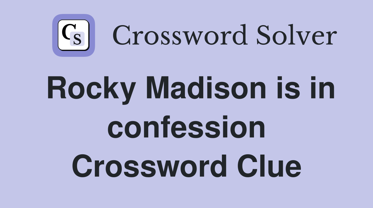 Rocky Madison is in confession Crossword Clue