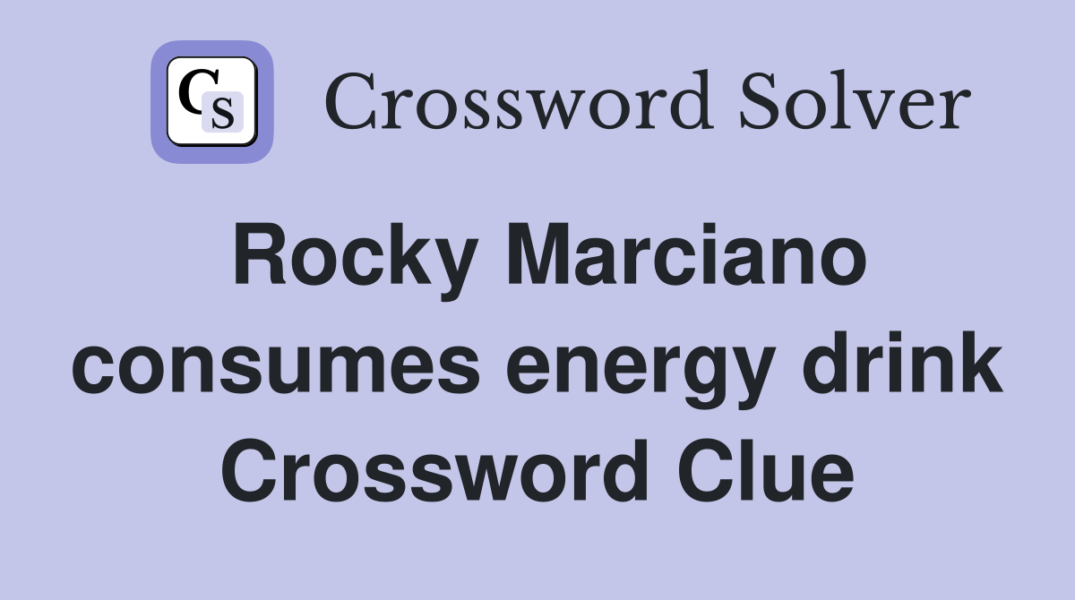 Rocky Marciano consumes energy drink Crossword Clue